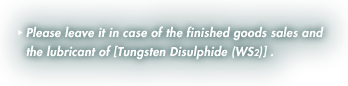 Please leave it in case of the finished goods sales and the lubricant of [Tungsten Disulphide (WS2)]. 